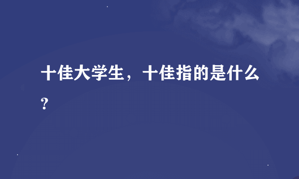 十佳大学生，十佳指的是什么？