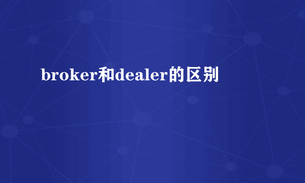 broker和dealer的区别