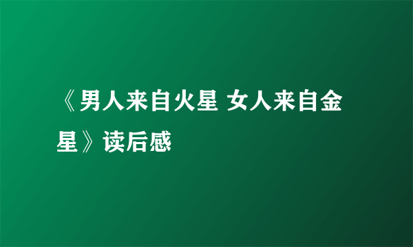 《男人来自火星 女人来自金星》读后感