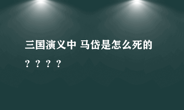 三国演义中 马岱是怎么死的？？？？