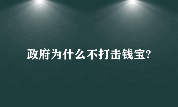 政府为什么不打击钱宝?