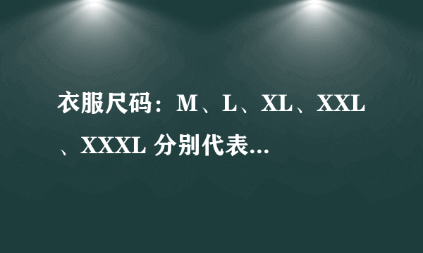 衣服尺码：M、L、XL、XXL、XXXL 分别代表什么尺码？