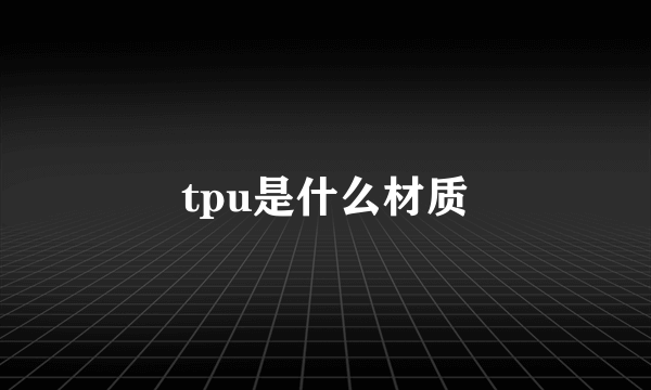 tpu是什么材质