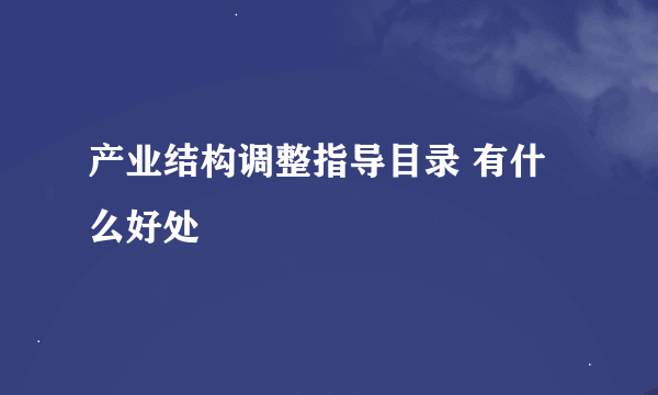 产业结构调整指导目录 有什么好处