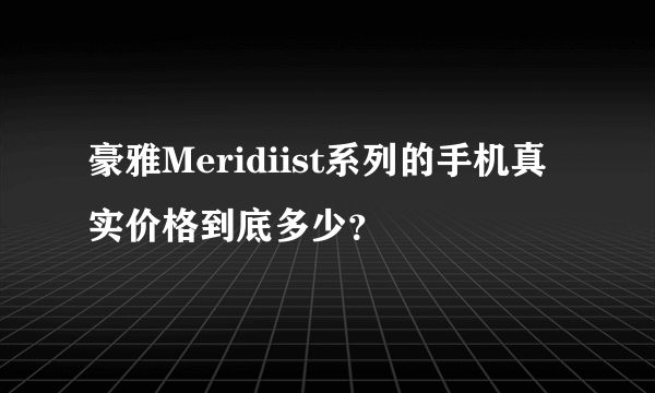 豪雅Meridiist系列的手机真实价格到底多少？