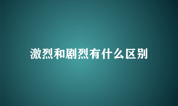 激烈和剧烈有什么区别