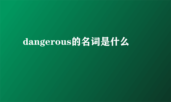 dangerous的名词是什么