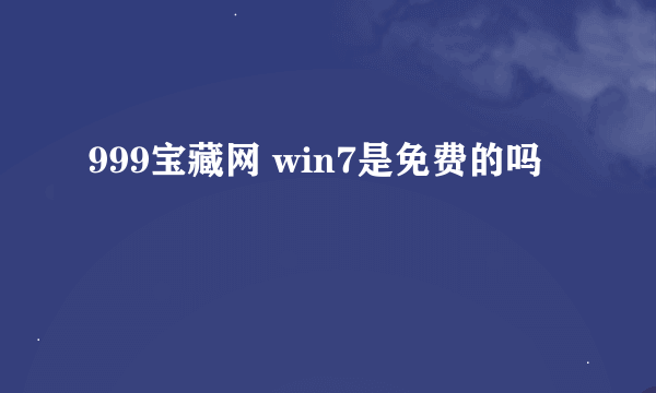 999宝藏网 win7是免费的吗