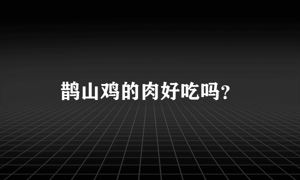 鹊山鸡的肉好吃吗？