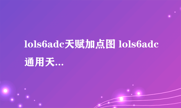 lols6adc天赋加点图 lols6adc通用天赋怎么加点