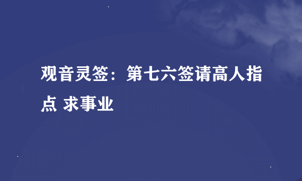 观音灵签：第七六签请高人指点 求事业