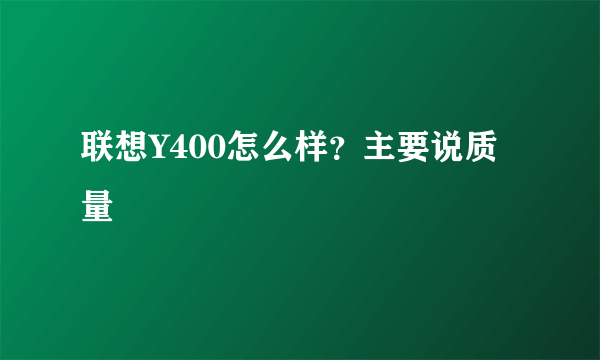 联想Y400怎么样？主要说质量