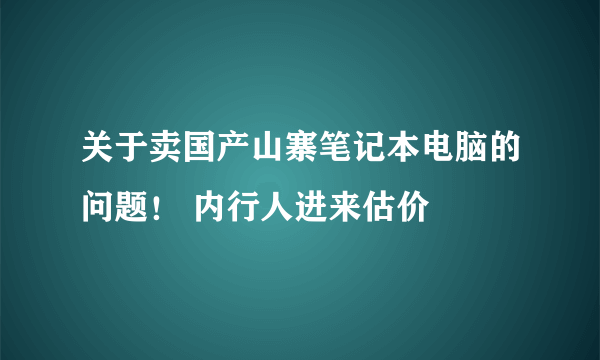 关于卖国产山寨笔记本电脑的问题！ 内行人进来估价