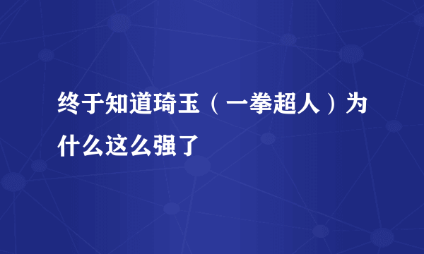 终于知道琦玉（一拳超人）为什么这么强了