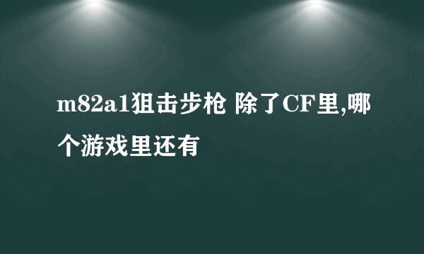 m82a1狙击步枪 除了CF里,哪个游戏里还有