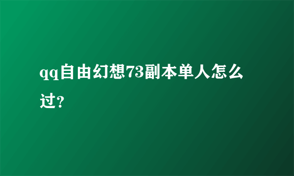 qq自由幻想73副本单人怎么过？