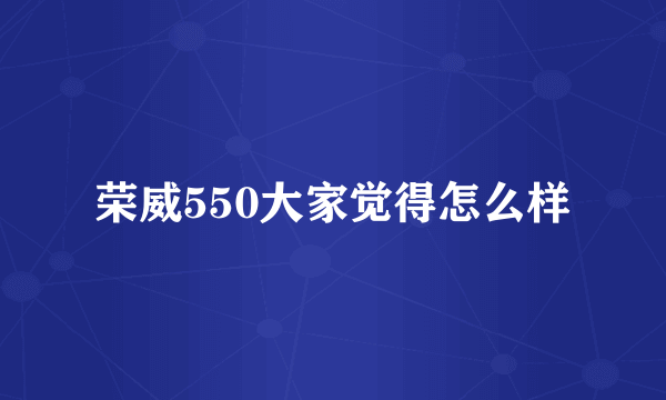 荣威550大家觉得怎么样