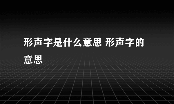 形声字是什么意思 形声字的意思