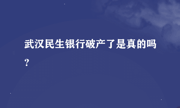 武汉民生银行破产了是真的吗？