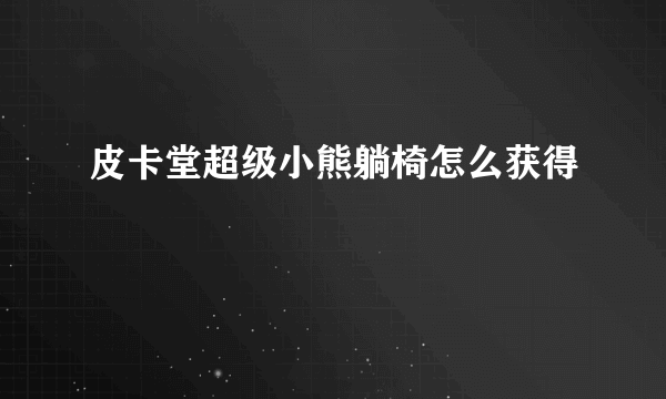 皮卡堂超级小熊躺椅怎么获得