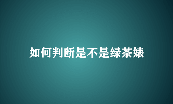 如何判断是不是绿茶婊