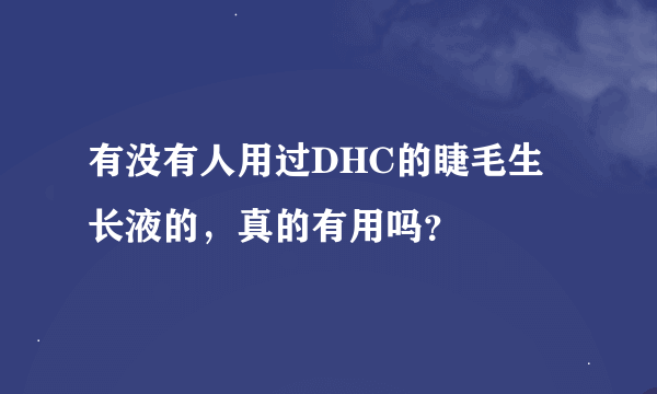 有没有人用过DHC的睫毛生长液的，真的有用吗？