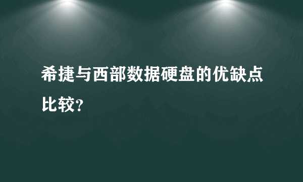 希捷与西部数据硬盘的优缺点比较？