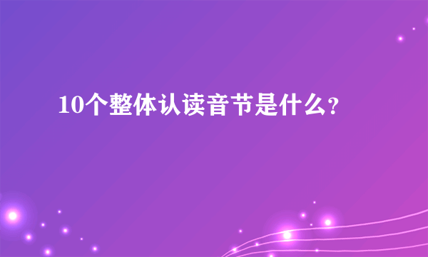 10个整体认读音节是什么？