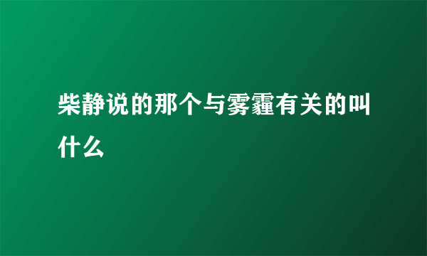 柴静说的那个与雾霾有关的叫什么