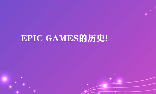 EPIC GAMES的历史!