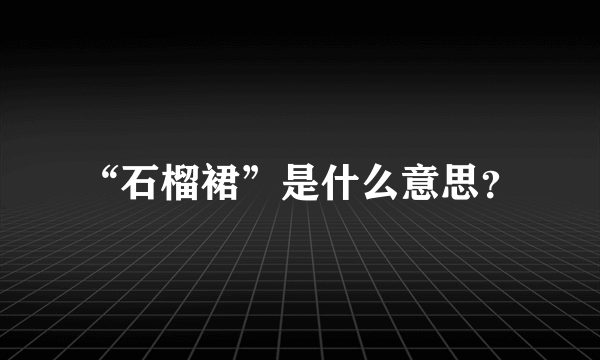 “石榴裙”是什么意思？