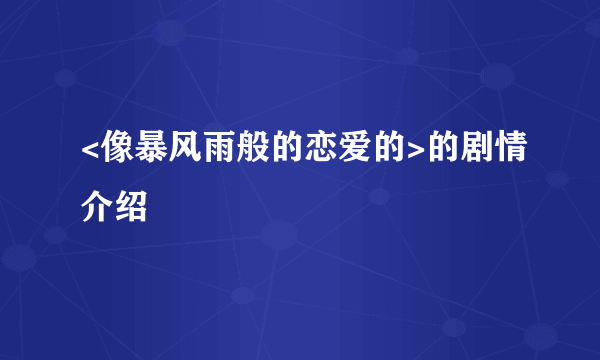 <像暴风雨般的恋爱的>的剧情介绍