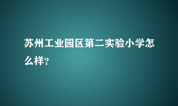 苏州工业园区第二实验小学怎么样？