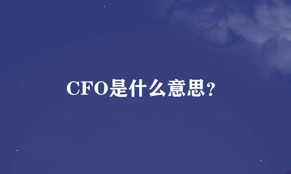 CFO是什么意思？