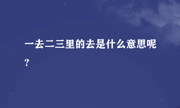 一去二三里的去是什么意思呢？