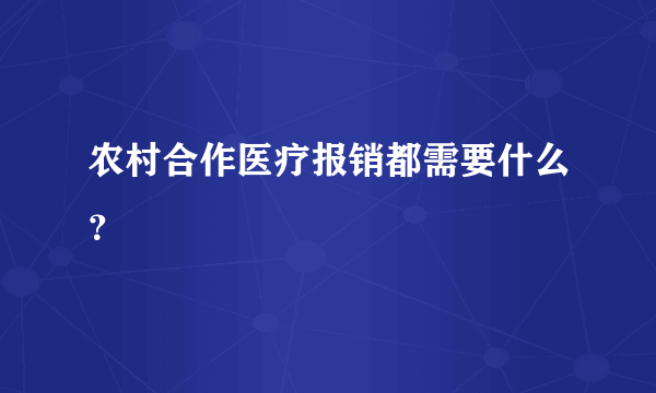 农村合作医疗报销都需要什么？