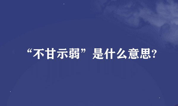 “不甘示弱”是什么意思?