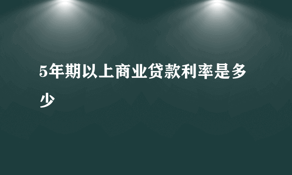 5年期以上商业贷款利率是多少