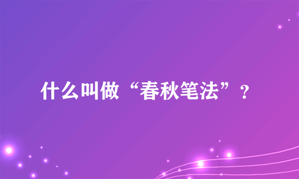 什么叫做“春秋笔法”？