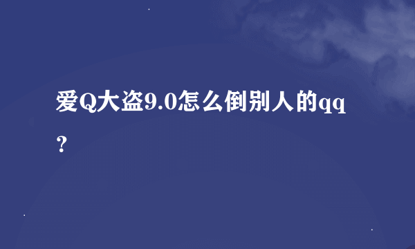 爱Q大盗9.0怎么倒别人的qq？