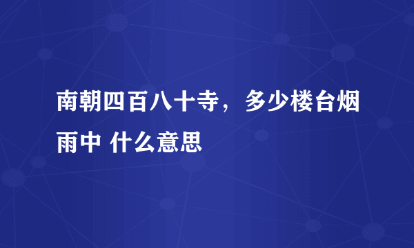 南朝四百八十寺，多少楼台烟雨中 什么意思