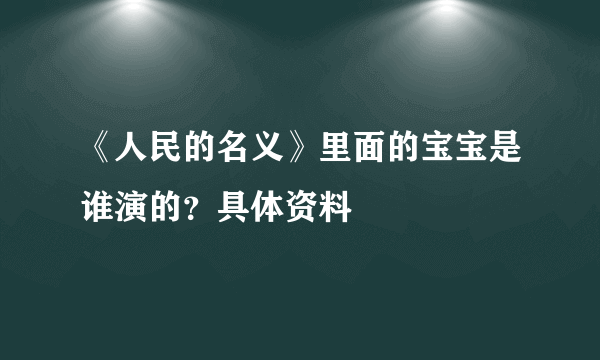 《人民的名义》里面的宝宝是谁演的？具体资料