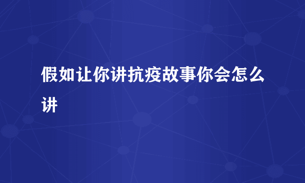 假如让你讲抗疫故事你会怎么讲