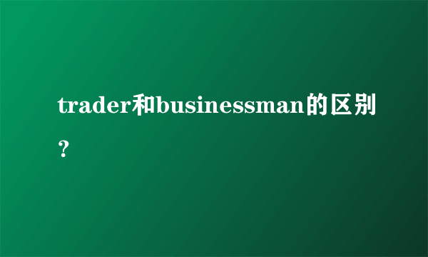 trader和businessman的区别？