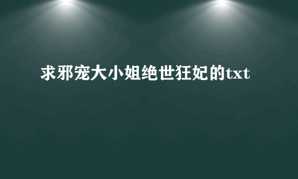 求邪宠大小姐绝世狂妃的txt