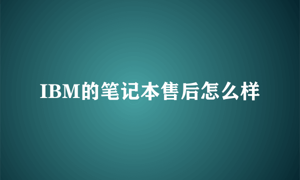 IBM的笔记本售后怎么样