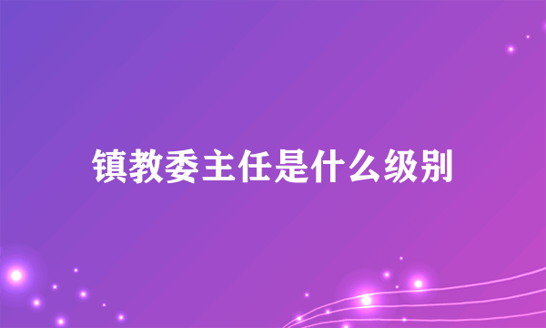 镇教委主任是什么级别