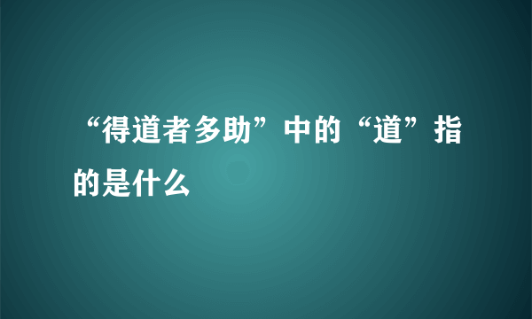 “得道者多助”中的“道”指的是什么