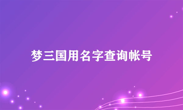 梦三国用名字查询帐号