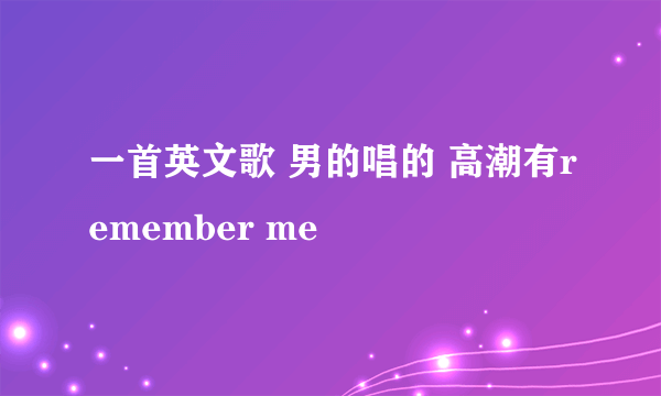 一首英文歌 男的唱的 高潮有remember me